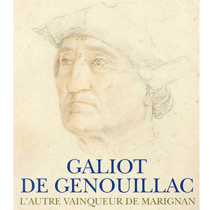 Galiot de Genouillac - L'autre vainqueur de Marignan