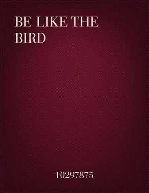 Be Like the Bird - Five-Part
