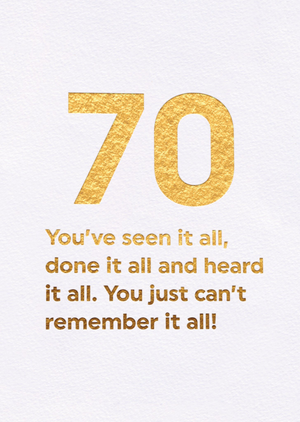 You've Seen It All, Done It All And Heard It All 70th Birthday Card