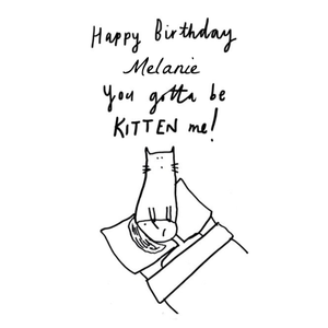 You Gotta Be Kitten Me Personalised Happy Birthday Card