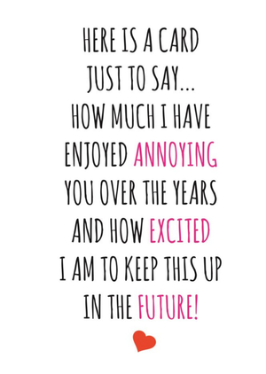 Typographical Heres A Card Just To Say How Much I Have Enjoyed Annoying You Card