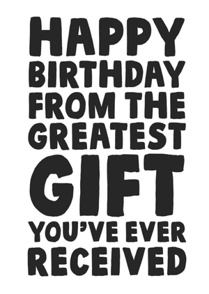 Funny Sarcastic Happy Birthday From The Greatest Gift You've Ever Received Birthday Card