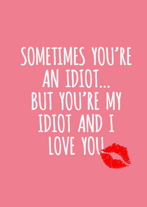 Sometimes You Are An Idiot Valentines Day Card