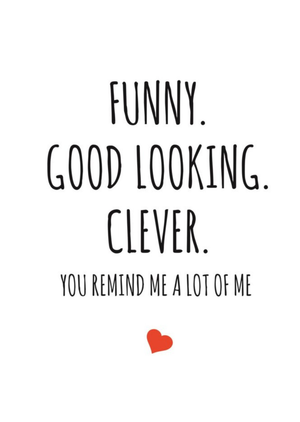 Typographical Funny Good Looking Clever You Remind Me A Lot Of Me Card
