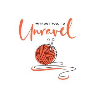 Moonpig Simple Life Illustration Of A Ball Of Wool And Knitting Needles Without You, I'd Unravel Card