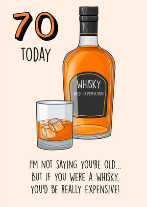 I'm Not Saying Your Old But If You Were A Whisky, You'd Be Really Expensive 70th Birthday Card
