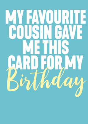 Funny Typographic My Favourite Cousin Gave Me This Card For My Birthday