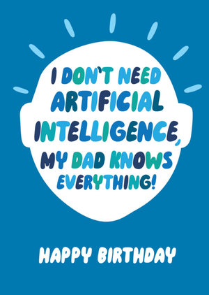 I Don't Need Artificial Intelligence My Dad Knows Everything Typography Happy Birthday Card