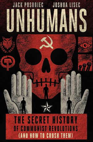 Unhumans: The Secret History of Communist Revolutions (and How to Crush Them)