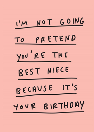 Scribbler Not Going To Pretend You’re The Best Niece Because It’s Your Birthday Card
