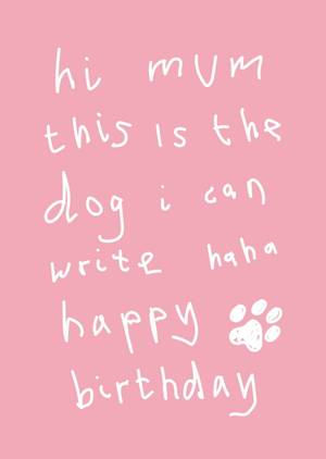 Scribbler Hi Mum This Is The Dog I Can Write Haha Typographic Birthday Card