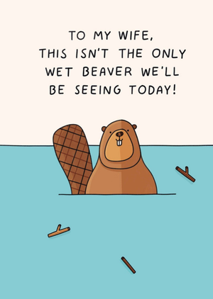 Scribbler To My Wife This Isnâ€™t The Only Wet Beaver Weâ€™ll Be Seeing Today Card