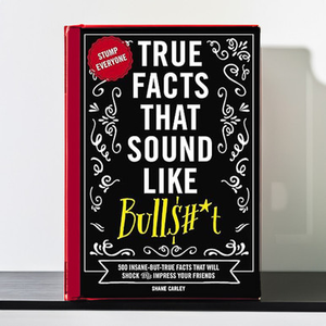 True Facts That Sound Like Bullsh*t