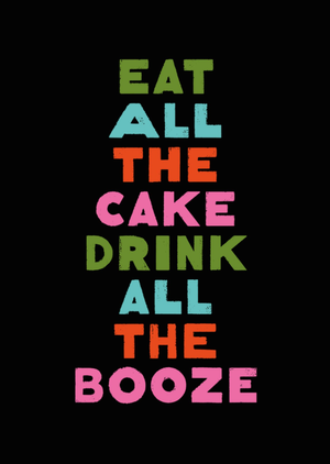 Typographic Eat All The Cake Drink All The Booze Birthday Card