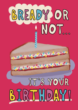 Bready Or Not It's Your Birthday Card