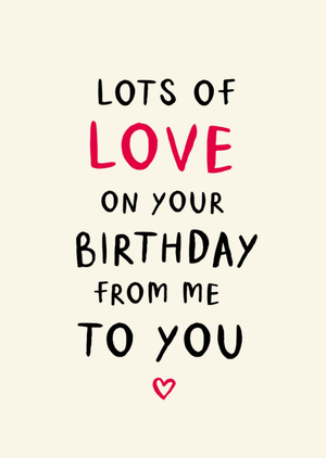 Lots Of Love From Me To You Birthday Card