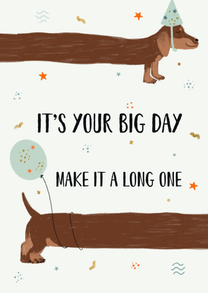 It’s Your Big Day Make It A Long One Illustrated Sausage Dog Birthday Card