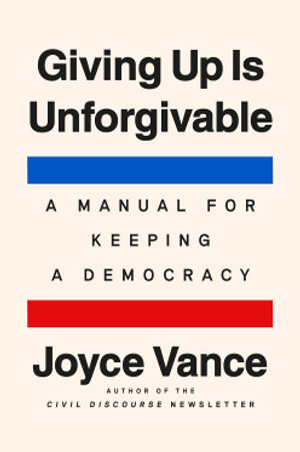 Giving Up Is Unforgivable: A Manual for Keeping a Democracy