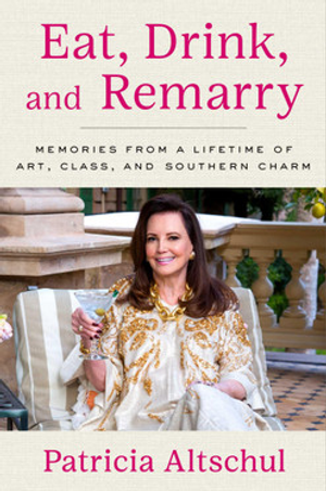 Eat, Drink, and Remarry: Memories from a Lifetime of Art, Class, and Southern Charm