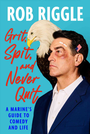 Grit, Spit, and Never Quit: A Marine's Guide to Comedy and Life