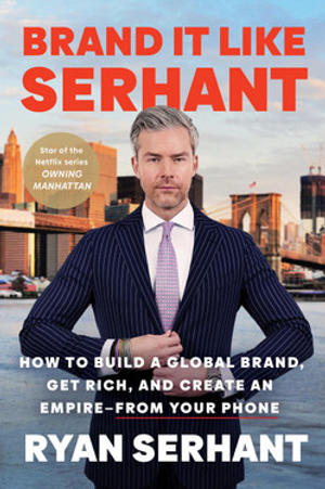 Brand It Like Serhant: How to Build a Global Brand, Get Rich, and Create an Empire––From Your Phone