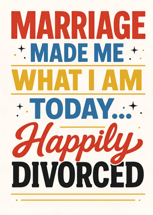 Marriage Made Me What I Am Today Happily Divorced Card
