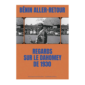Catalogue d'exposition - Bénin aller-retour. Regards sur le Dahomey de 1930