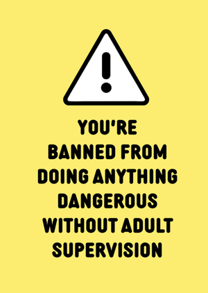Banned From Doing Anything Without Adult Supervision Card