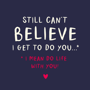 Moonpig Still Canâ€™t Believe I Get To Do Life With You Card