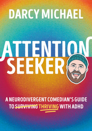 Attention Seeker: A Neurodivergent Comedian's Guide to Thriving with ADHD