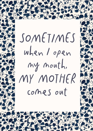Pigment Sometimes When I Open My Mouth My Mother Comes Out Card