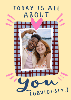Today Is All About You Photo Upload Birthday Card