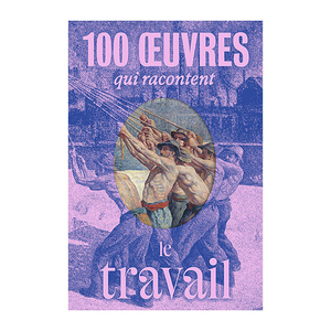 100 œuvres qui racontent le travail