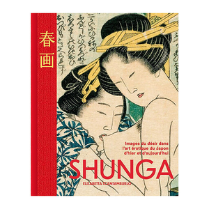 Shunga - Images du désir dans l'art érotique du Japon d'hier et d'aujourd'hui