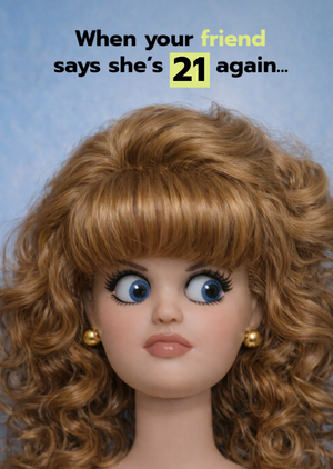 When Your Friend Says She's 21 Again Funny Doll Card