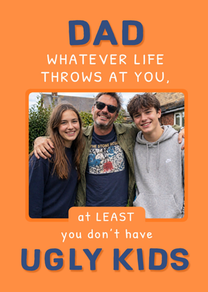 At Least you Don't Have Ugly Kids Photo Upload Father's Day Card