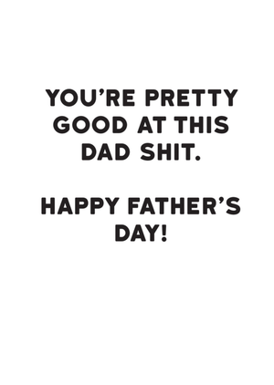 You're Pretty Good At This Dad Shit Typographic Father's Day Card