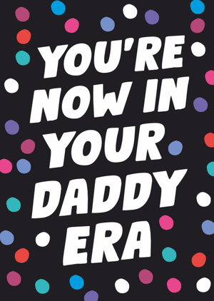 You're Now In Your Daddy Era Typographic Card