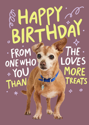 Happy Birthday From The One Who Loves You More Than Treats Card