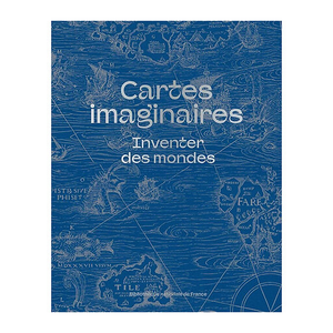 Catalogue d'exposition - Cartes imaginaires. Inventer des mondes