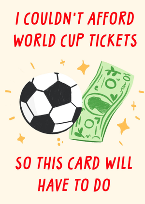 I Couldn't Afford World Cup Tickets Birthday Card