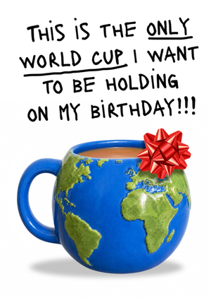 This Is The Only World Cup I Want To Be Holding On My Birthday Card