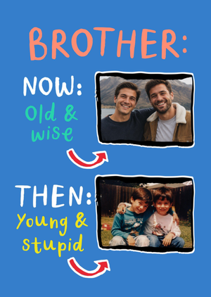 Moonpig Now Old And Wise Then Young And Stupid Photo Upload Brother Birthday Card