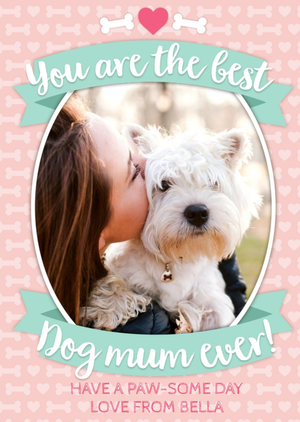 Moonpig You Are The Best Dog Mum Ever Photo Upload From The Dog Mother's Day Card