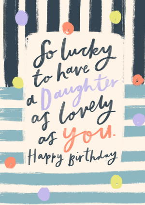 Moonpig So Lucky To Have A Daughter As Lovely As You Birthday Card