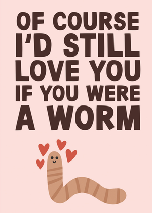 Moonpig Of Course I'd Still Love You If You Were A Worm Card