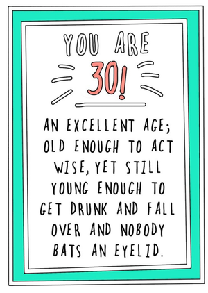 Go La La Funny Cheekyyou Are 30 An Excellent Age Old Enough To Act Wise Yet Still Young Enoughto Get Drunk