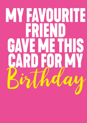 Moonpig Funny Typographic My Favourite Friend Gave Me This Birthday Card