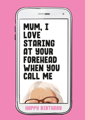 Moonpig Mum I Love Staring At Your Forehead When You Call Me Birthday Card