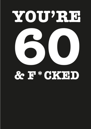 Filthy Sentiments You Are 60 And Fucked Birthday Card